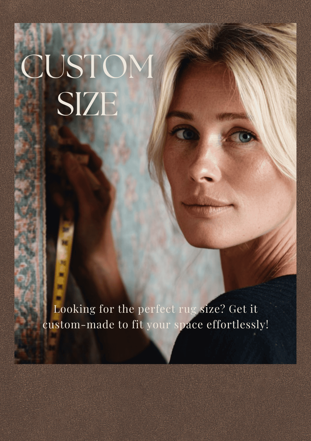 A woman holds a measuring tape against a large, patterned rug. Text reads: Custom Size.